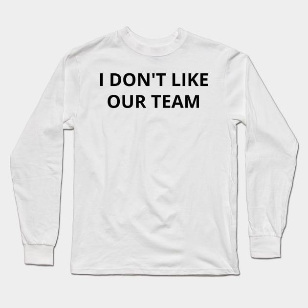 i don't like our team Long Sleeve T-Shirt by mdr design